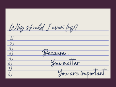 List with a message that says Why should I try? Because you matter. You are important.